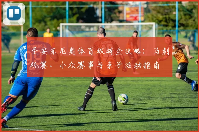 圣安东尼奥体育旅游全攻略：马刺观赛、小众赛事与亲子活动指南