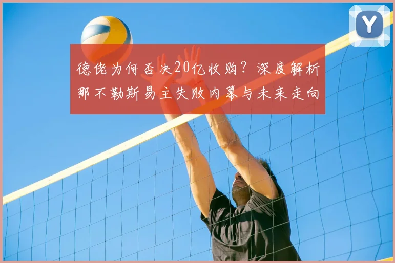 德佬为何否决20亿收购？深度解析那不勒斯易主失败内幕与未来走向